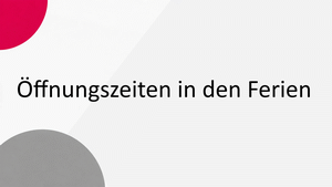 Öffnungszeiten in den Ferien